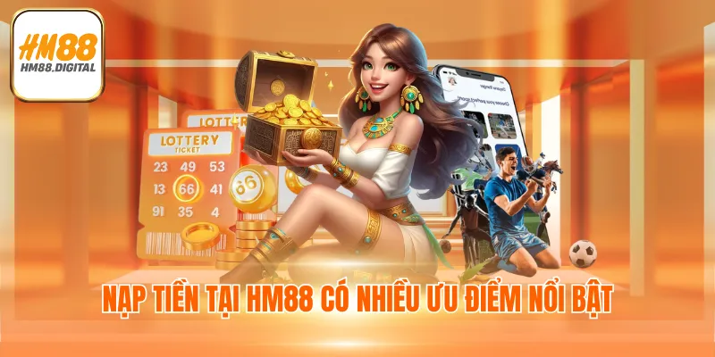 Nạp tiền tại HM88 có nhiều ưu điểm nổi bật