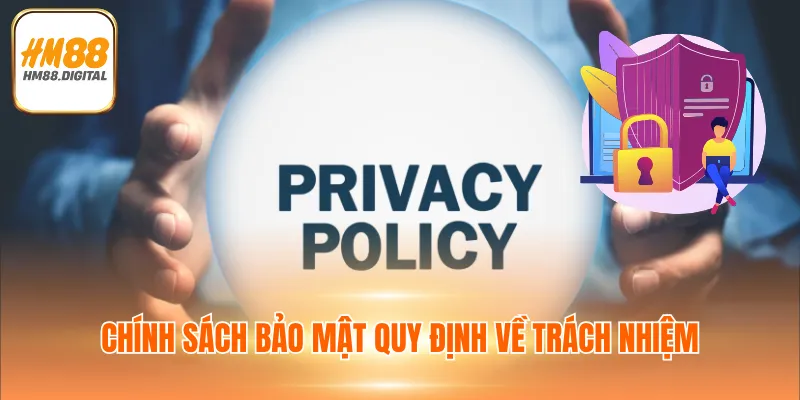 Chính Sách Bảo Mật HM88 Về Quyền Lợi Và Trách Nhiệm 1 Chính sách bảo mật quy định về trách nhiệm