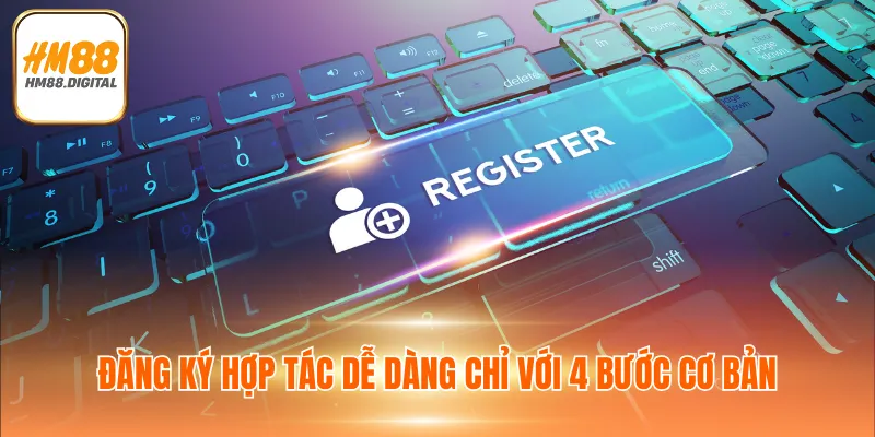 Đăng ký hợp tác dễ dàng chỉ với 4 bước cơ bản