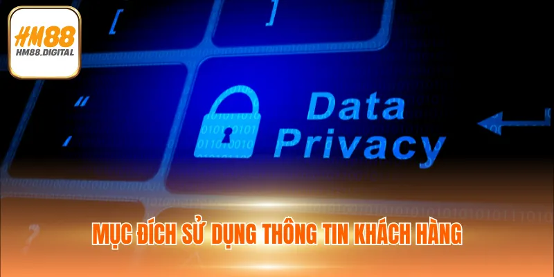 Chính Sách Bảo Mật HM88 Về Quyền Lợi Và Trách Nhiệm 3 Mục đích sử dụng thông tin khách hàng