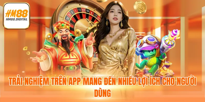 Trải nghiệm trên app mang đến nhiều lợi ích cho người dùng